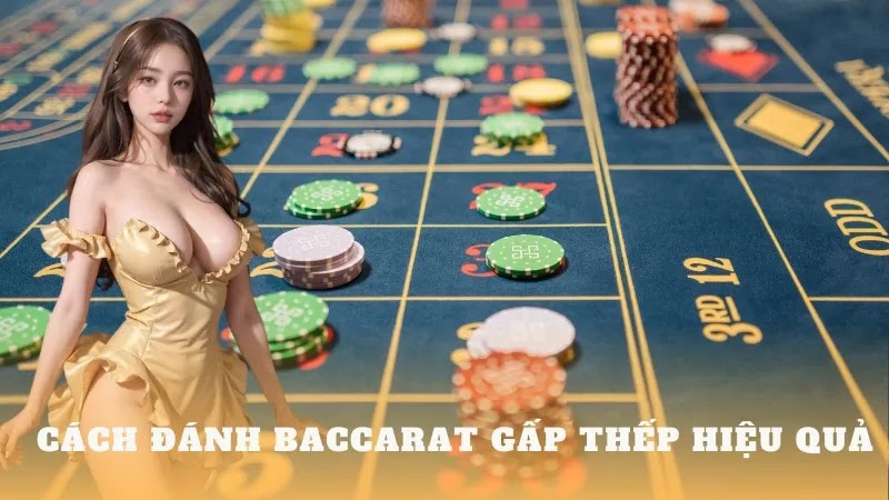 Cách đánh Baccarat gấp thếp hiệu quả