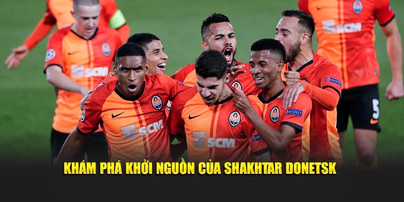 Shakhtar Donetsk - Hành trình từ vùng Donbass đến thành công